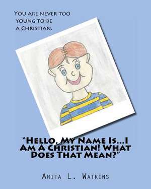 Hello, My Name Is...I Am a Christian! What Does That Mean? de Mrs Anita L. Watkins