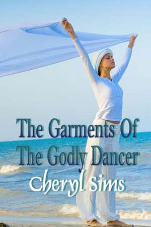 The Garment of the Godly Dancer de Cheryl T. Sims