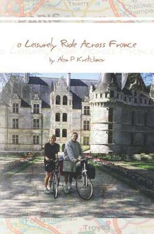 A Leisurely Ride Across France de Alan P. Kretchmar