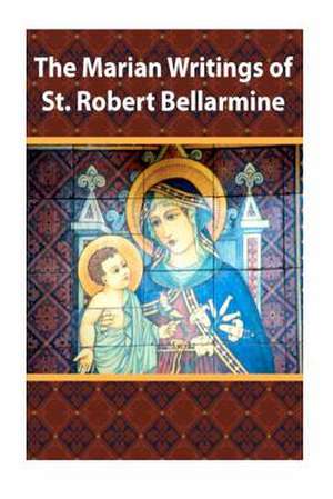 The Marian Writings of St. Robert Bellarmine de St Robert Bellarmine