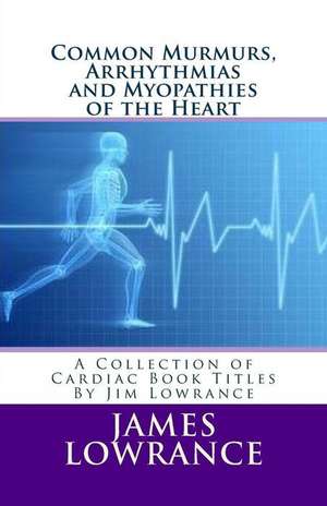 Common Murmurs, Arrhythmias and Myopathies of the Heart de James M. Lowrance