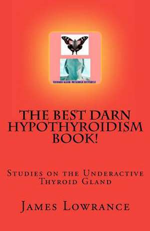 The Best Darn Hypothyroidism Book! de James M. Lowrance