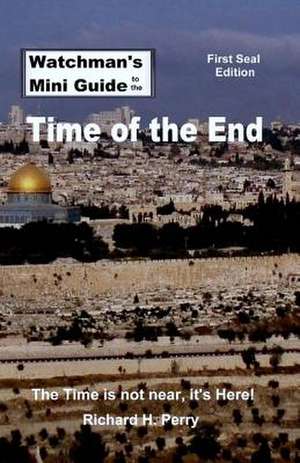 Watchman's Mini Guide to the Time of the End de Richard H. Perry