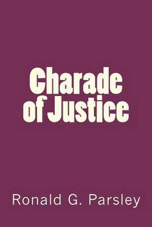 Charade of Justice de Ronald G. Parsley