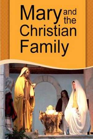 Mary and the Christian Family de Fr Emil Neubert