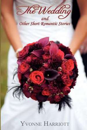 The Wedding and Other Short Romantic Stories de Yvonne Harriott