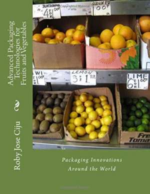 Advanced Packaging Technologies for Fruits and Vegetables de Mrs Roby Jose Ciju