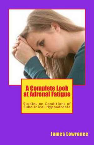 A Complete Look at Adrenal Fatigue de James M. Lowrance