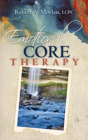 Emotional Core Therapy de Lcpc Robert a. Moylan