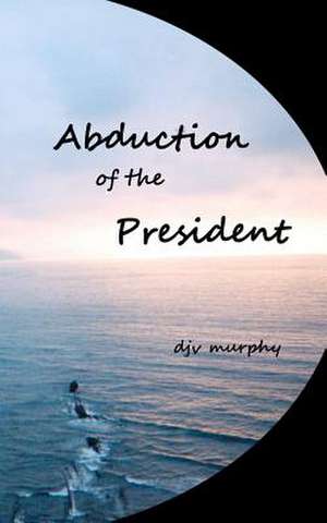 Abduction of the President de Djv Murphy