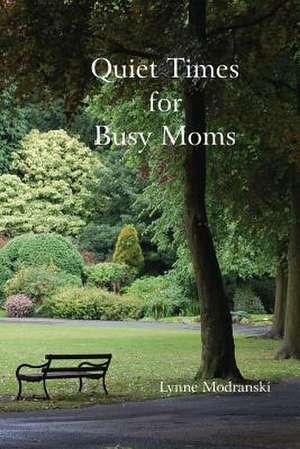 Quiet Times for Busy Moms de Lynne Modranski