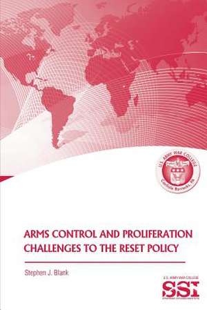 Arms Control and Proliferation Challenges to the Reset Policy de Stephen J. Blank