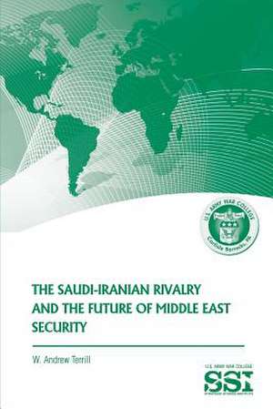 The Saudi-Iranian Rivalry and the Future of Middle East Security de W. Andrew Terrill