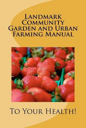 Landmark Community Garden and Urban Farming Manual de Michael A. Minnis