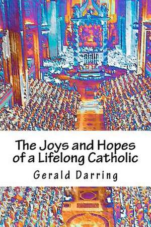 The Joys and Hopes of a Lifelong Catholic de Gerald Darring