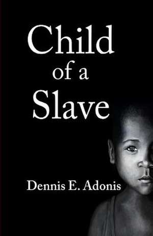 Child of a Slave de Dennis E. Adonis