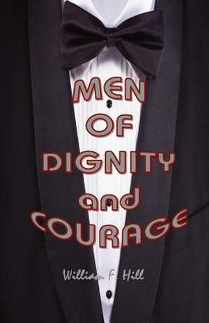 Men of Dignity and Courage de William F. Hill