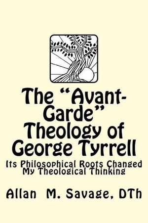 The Avant- Garde Theology of George Tyrrell de Allan Savage