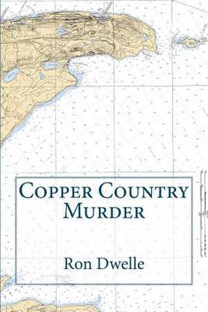 Copper Country Murder de Ron Dwelle