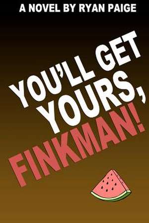 You'll Get Yours, Finkman! de Ryan Paige