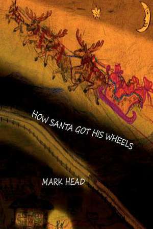 How Santa Got His Wheels de Mark Head