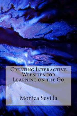 Creating Interactive Websites for Learning on the Go de Monica Sevilla