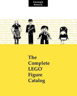 The Complete Lego Figure Catalog de Christoph Bartneck Phd