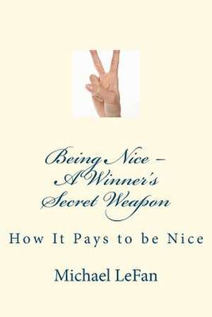 Being Nice - A Winner's Secret Weapon de Michael Lefan