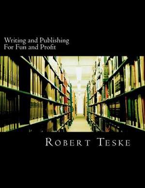 Writing and Publishing for Fun and Profit de MR Robert K. Teske Jr