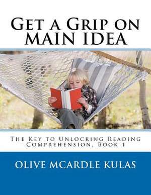 Get a Grip on Main Idea de Olive M. McArdle Kulas