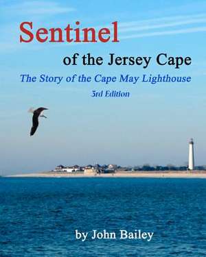 Sentinel of the Jersey Cape, the Story of the Cape May Lighthouse de John Bailey