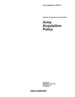 Army Regulation AR 70-1 Research, Development, and Acquisition Army Acquisition Policy July 22nd, 2011 de United States Government Us Army