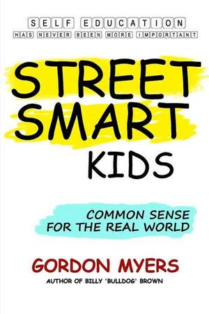 Street Smart Kids: Common Sense for the Real World de Gordon Myers