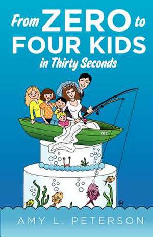 From Zero to Four Kids in Thirty Seconds de MS Amy L. Peterson