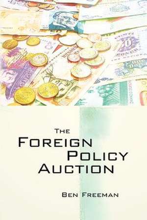 The Foreign Policy Auction de Ben Freeman Ph. D.