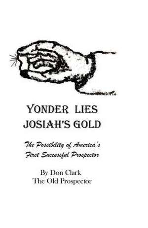 Yonder Lies Josiah's Gold de Don Clark