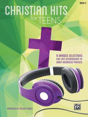 Christian Hits for Teens, Bk 3: 8 Graded Selections for Late Intermediate to Early Advanced Pianists de Melody Bober