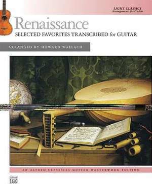 Renaissance -- Selected Favorites Transcribed for Guitar: Light Classics Arrangements for Guitar de Howard Wallach