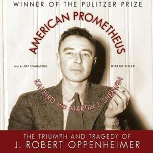 American Prometheus: The Triumph and Tragedy of J. Robert Oppenheimer de Kai Bird