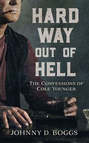 Hard Way Out of Hell: The Confessions of Cole Younger de Johnny D. Boggs