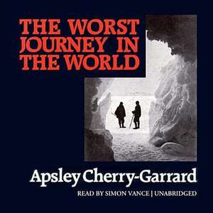 The Worst Journey in the World de Apsley Cherry-Garrard