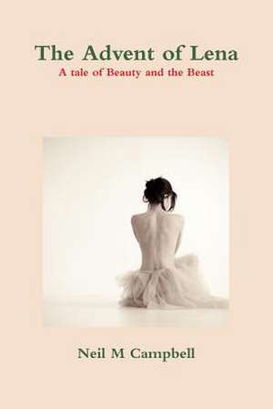 The Advent of Lena, a Tale of Beauty and the Beast de Neil M. Campbell