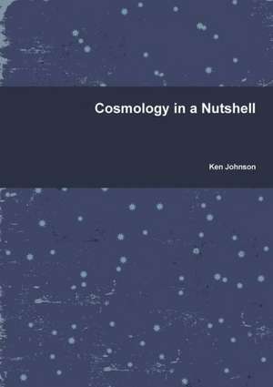 Cosmology in a Nutshell de Ken Johnson