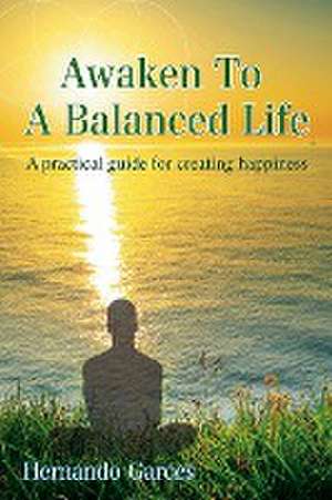 Awaken To A Balanced Life de Hernando Garces