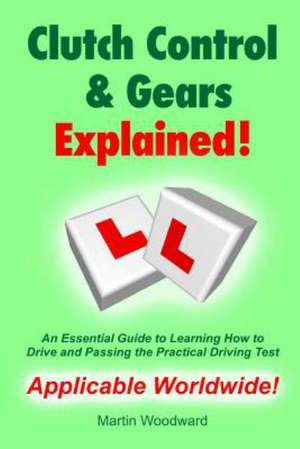 Clutch Control & Gears Explained - An Essential Guide to Learning to Drive and Passing the Practical Driving Test de Martin Woodward