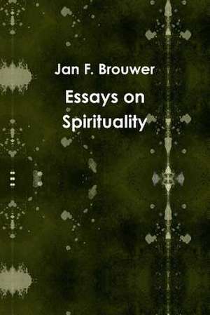 Essays on Spirituality de Jan F. Brouwer