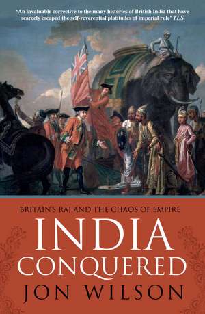 India Conquered: Britain's Raj and the Chaos of Empire de Jon Wilson