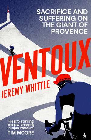 Ventoux: Sacrifice and Suffering on the Giant of Provence de Jeremy Whittle