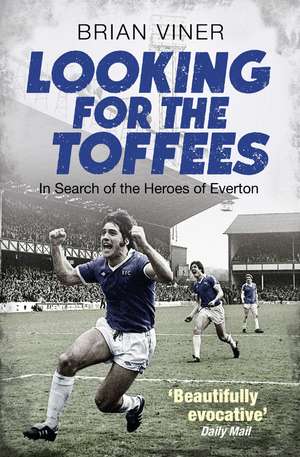 Looking for the Toffees: In Search of the Heroes of Everton de Brian Viner