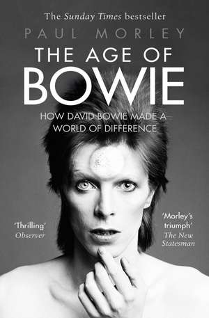 The Age of Bowie: How David Bowie Made a World of Difference de Paul Morley